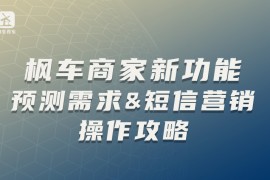 枫车商家新功能 预测需求&短信营销操作攻略