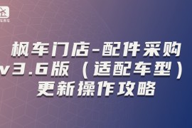 枫车门店-配件采购v3.6版(适配车型)更新操作攻略