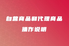 自营商品和代理商品操作说明