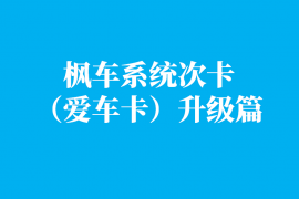 枫车系统次卡升级篇(枫车爱车卡)