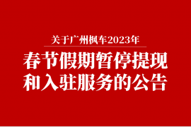 关于广州枫车2023年春节假期暂停提现和入驻服务的公告