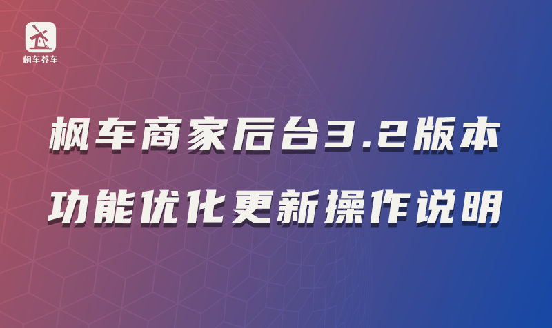 枫车商家后台3.2版本功能优化更新操作说明 教程攻略 第1张