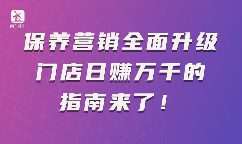 保养营销全面升级，门店日赚万千的指南来了！ 教程攻略 第1张