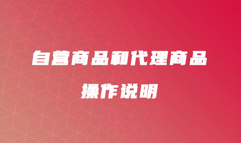 自营商品和代理商品操作说明 教程攻略 第1张