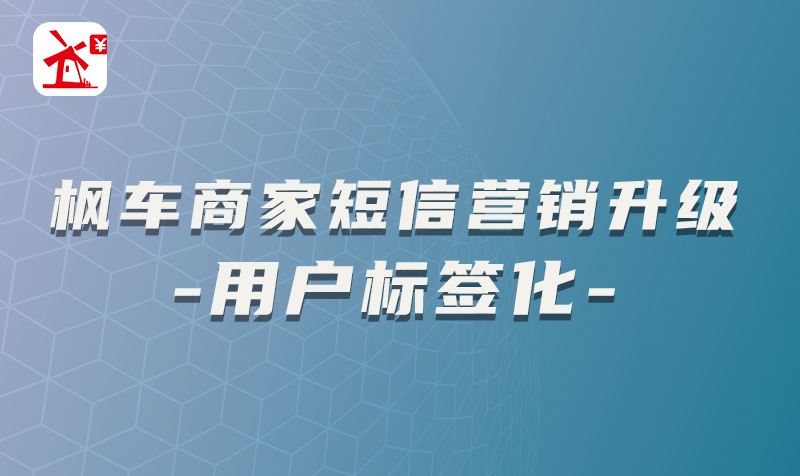 枫车商家短信营销升级--用户可标签化，划分车主端和门店端 教程攻略 第1张